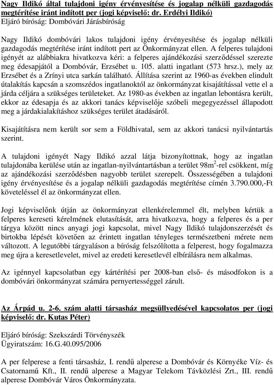 A felperes tulajdoni igényét az alábbiakra hivatkozva kéri: a felperes ajándékozási szerződéssel szerezte meg édesapjától a Dombóvár, Erzsébet u. 105. alatti ingatlant (573 hrsz.