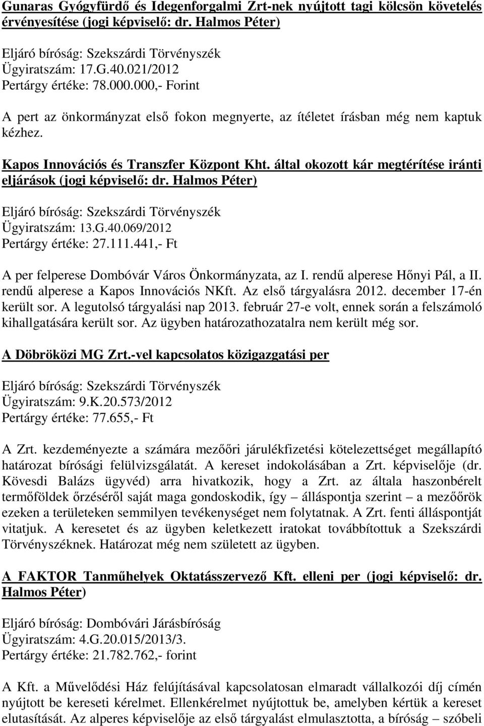 által okozott kár megtérítése iránti eljárások (jogi képviselő: dr. Halmos Péter) Ügyiratszám: 13.G.40.069/2012 Pertárgy értéke: 27.111.441,- Ft A per felperese Dombóvár Város Önkormányzata, az I.