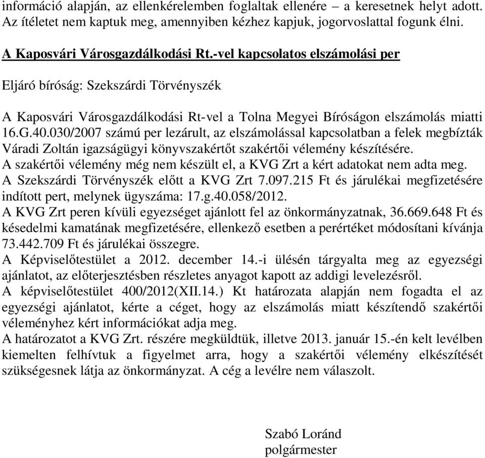 030/2007 számú per lezárult, az elszámolással kapcsolatban a felek megbízták Váradi Zoltán igazságügyi könyvszakértőt szakértői vélemény készítésére.
