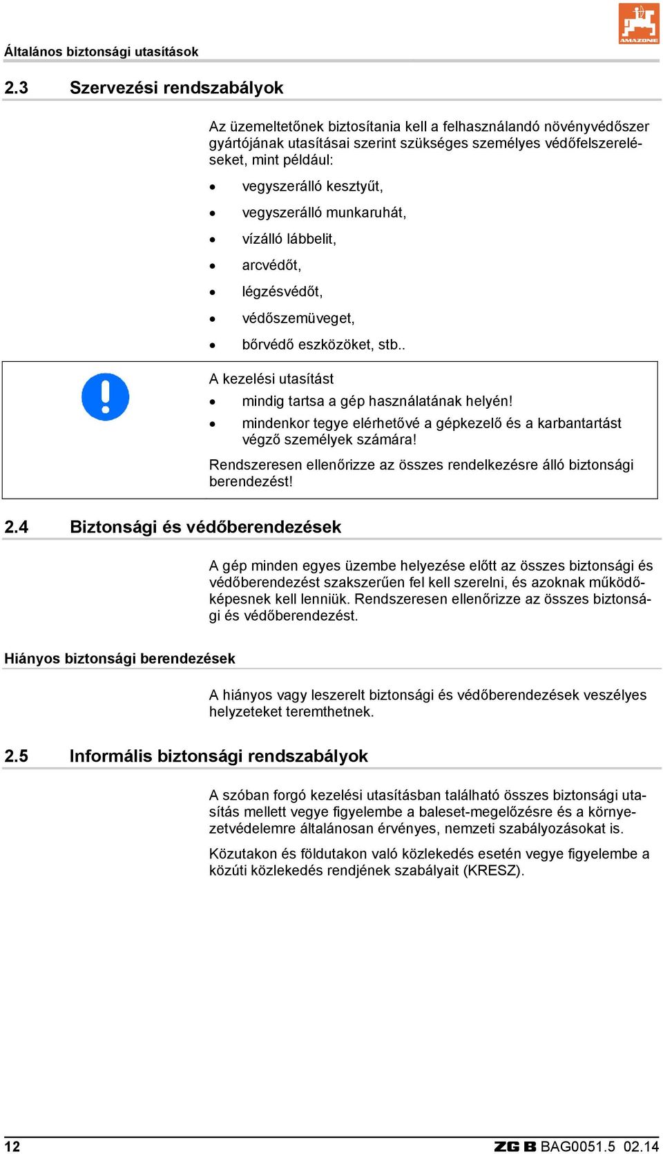 kesztyűt, vegyszerálló munkaruhát, vízálló lábbelit, arcvédőt, légzésvédőt, védőszemüveget, bőrvédő eszközöket, stb.. A kezelési utasítást mindig tartsa a gép használatának helyén!