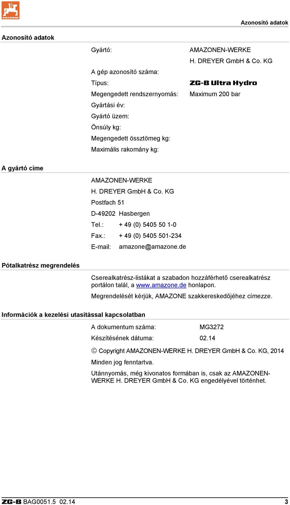 : + 49 (0) 5405 501-234 E-mail: amazone@amazone.de Pótalkatrész megrendelés Cserealkatrész-listákat a szabadon hozzáférhető cserealkatrész portálon talál, a www.amazone.de honlapon.