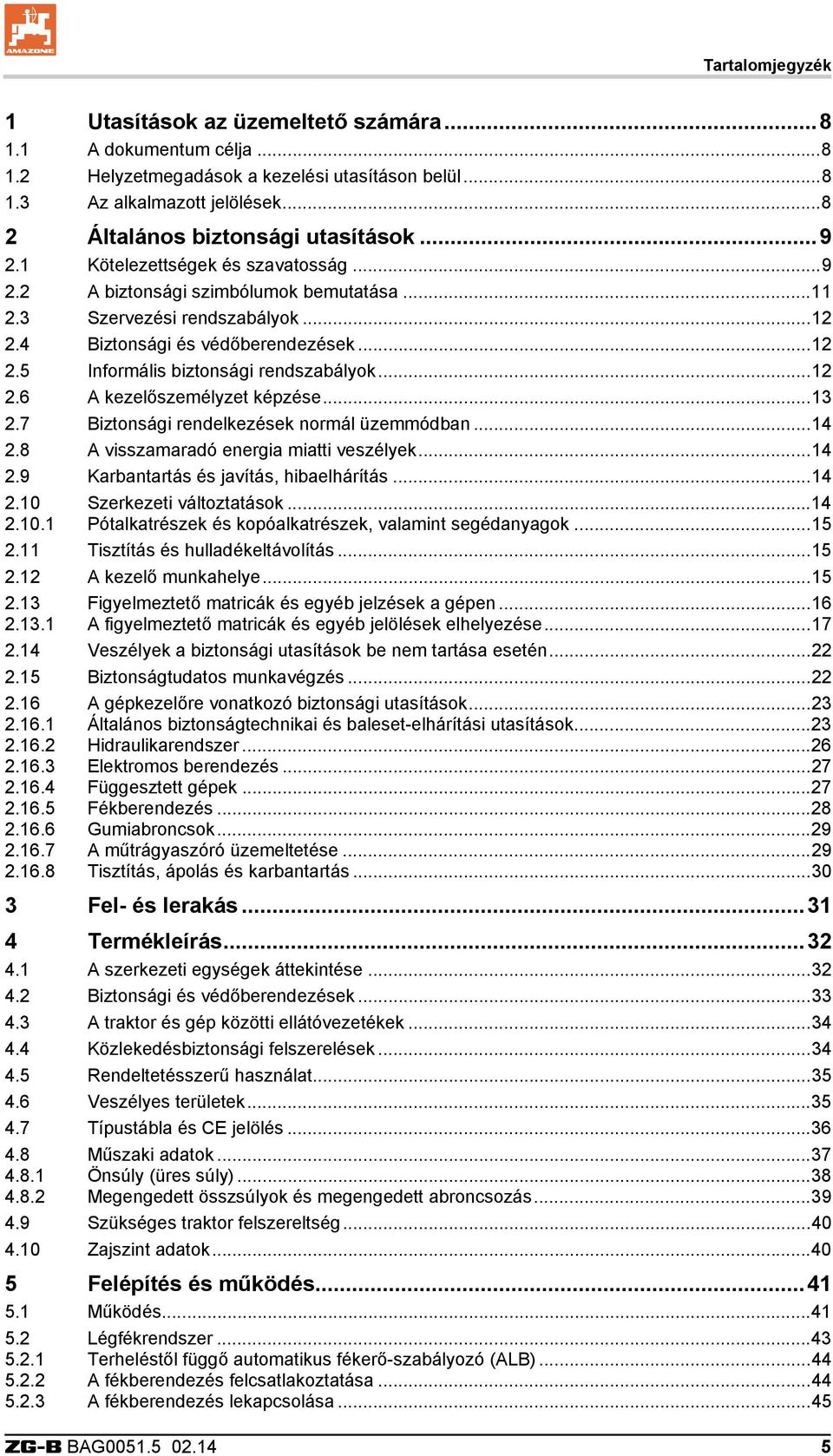 ..12 2.6 A kezelőszemélyzet képzése...13 2.7 Biztonsági rendelkezések normál üzemmódban...14 2.8 A visszamaradó energia miatti veszélyek...14 2.9 Karbantartás és javítás, hibaelhárítás...14 2.10 