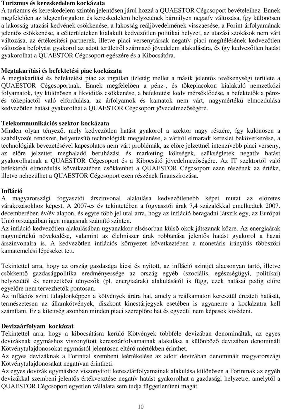 árfolyamának jelentıs csökkenése, a célterületeken kialakult kedvezıtlen politikai helyzet, az utazási szokások nem várt változása, az értékesítési partnerek, illetve piaci versenytársak negatív