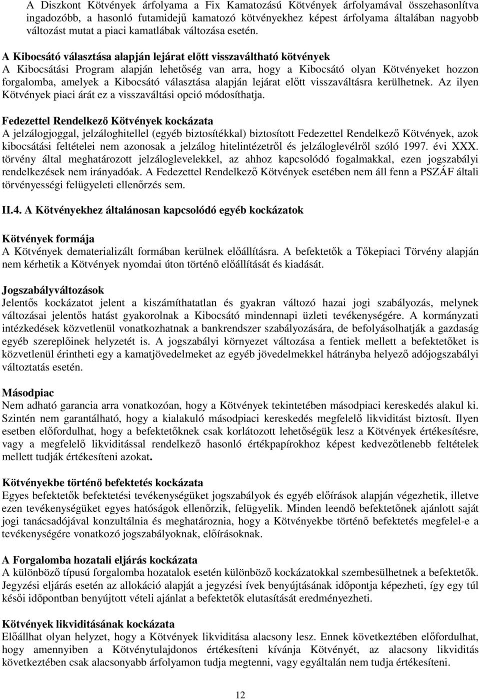 A Kibocsátó választása alapján lejárat elıtt visszaváltható kötvények A Kibocsátási Program alapján lehetıség van arra, hogy a Kibocsátó olyan Kötvényeket hozzon forgalomba, amelyek a Kibocsátó