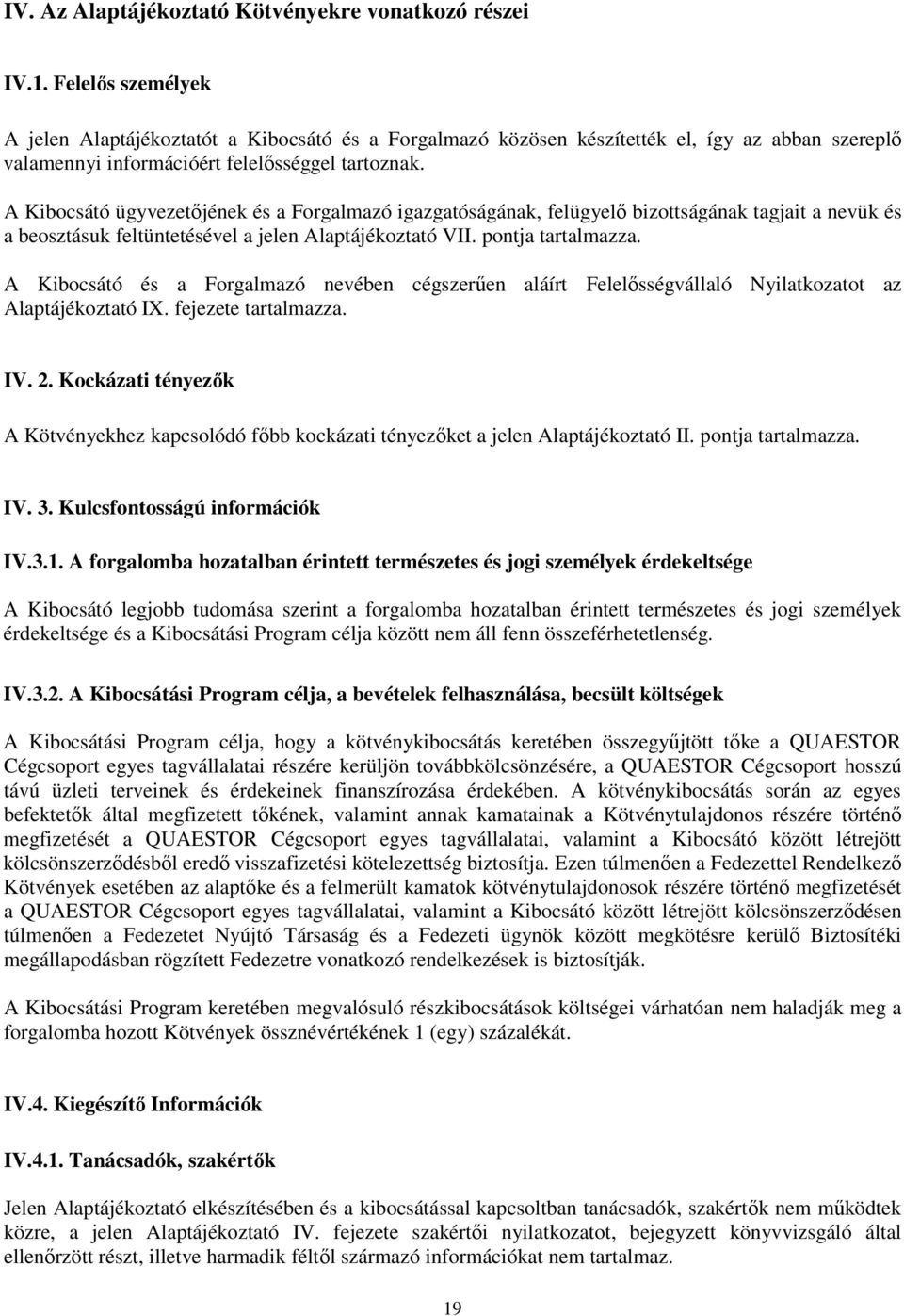 A Kibocsátó ügyvezetıjének és a Forgalmazó igazgatóságának, felügyelı bizottságának tagjait a nevük és a beosztásuk feltüntetésével a jelen Alaptájékoztató VII. pontja tartalmazza.