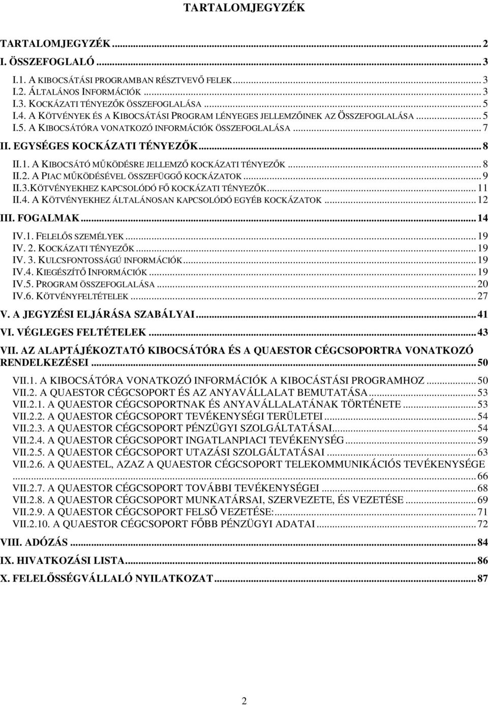 A KIBOCSÁTÓ MŐKÖDÉSRE JELLEMZİ KOCKÁZATI TÉNYEZİK... 8 II.2. A PIAC MŐKÖDÉSÉVEL ÖSSZEFÜGGİ KOCKÁZATOK... 9 II.3.KÖTVÉNYEKHEZ KAPCSOLÓDÓ Fİ KOCKÁZATI TÉNYEZİK... 11 II.4.