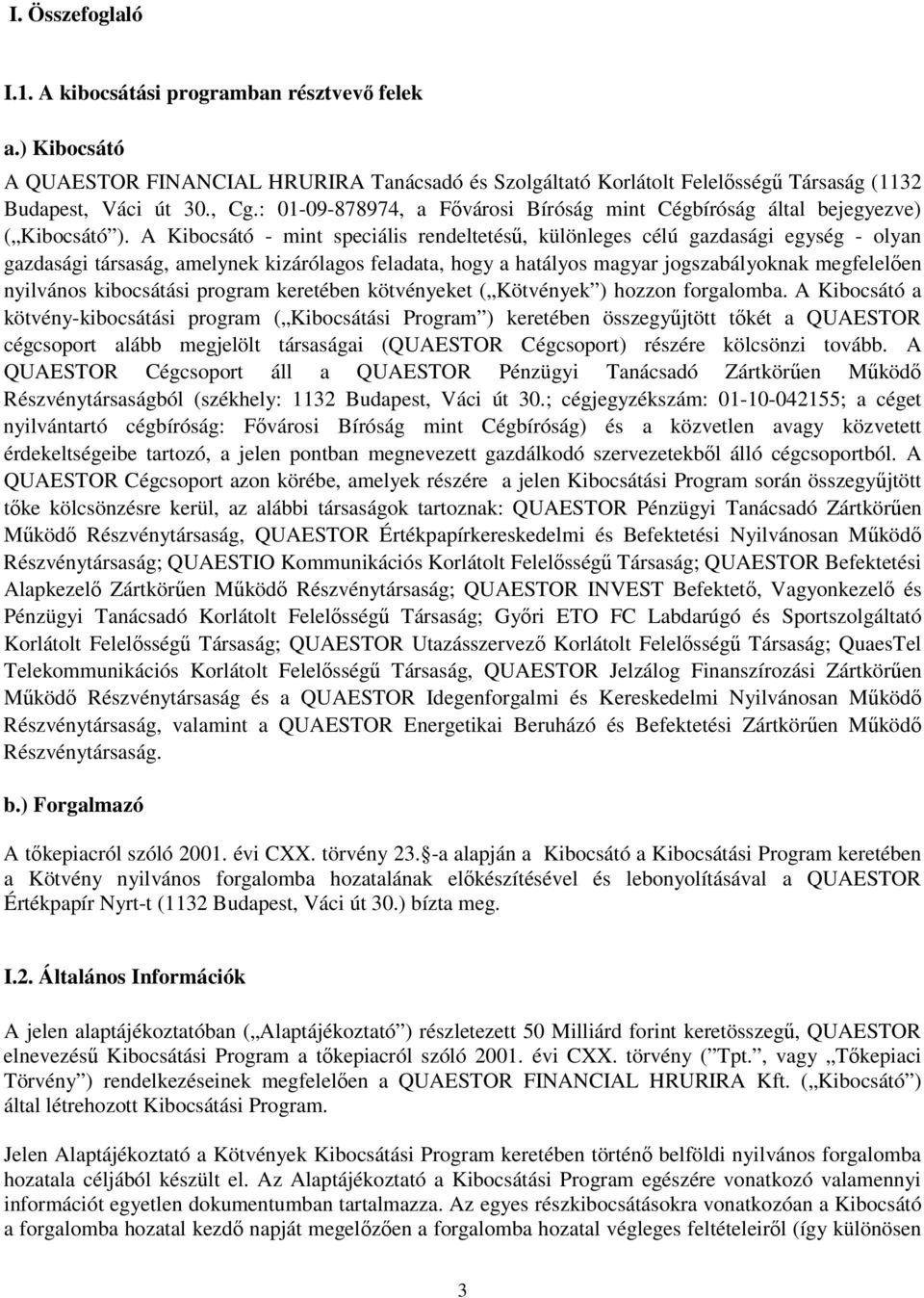 A Kibocsátó - mint speciális rendeltetéső, különleges célú gazdasági egység - olyan gazdasági társaság, amelynek kizárólagos feladata, hogy a hatályos magyar jogszabályoknak megfelelıen nyilvános