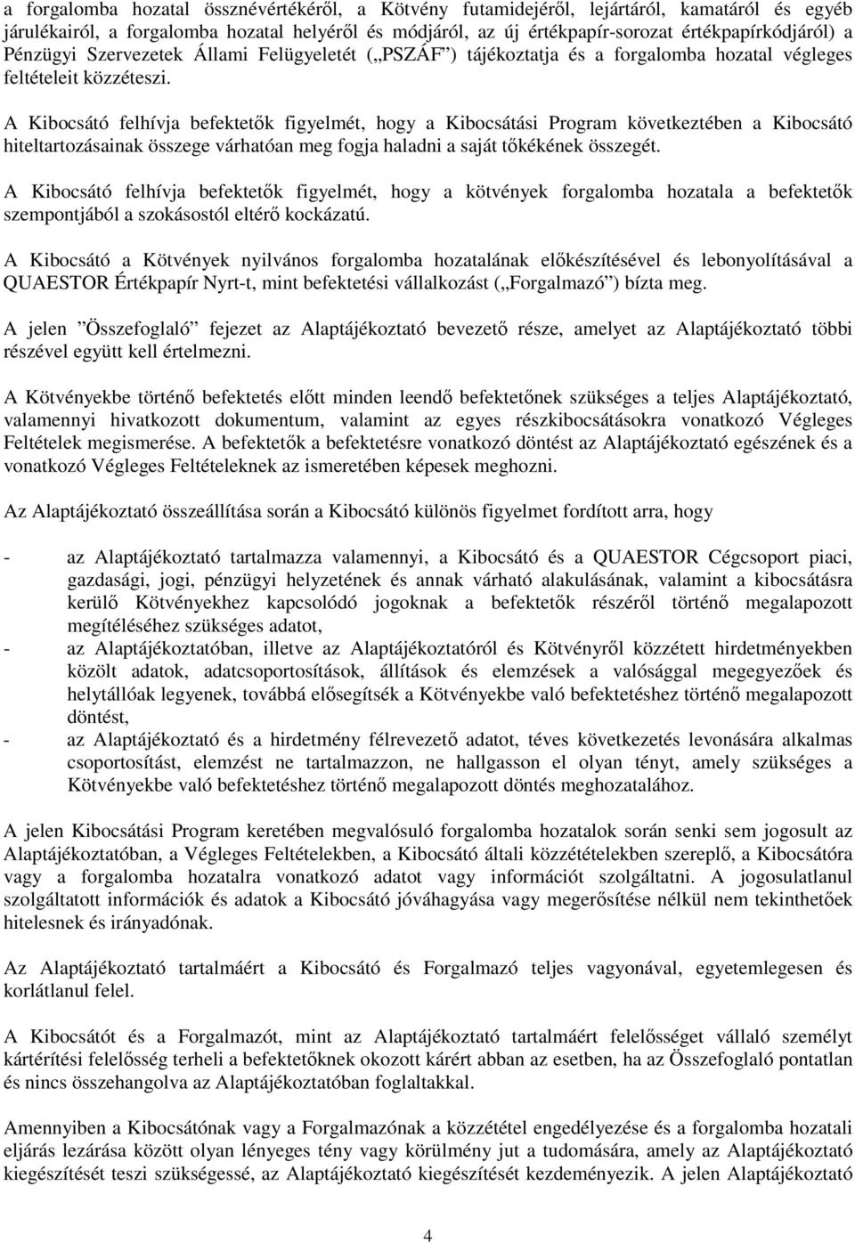 A Kibocsátó felhívja befektetık figyelmét, hogy a Kibocsátási Program következtében a Kibocsátó hiteltartozásainak összege várhatóan meg fogja haladni a saját tıkékének összegét.