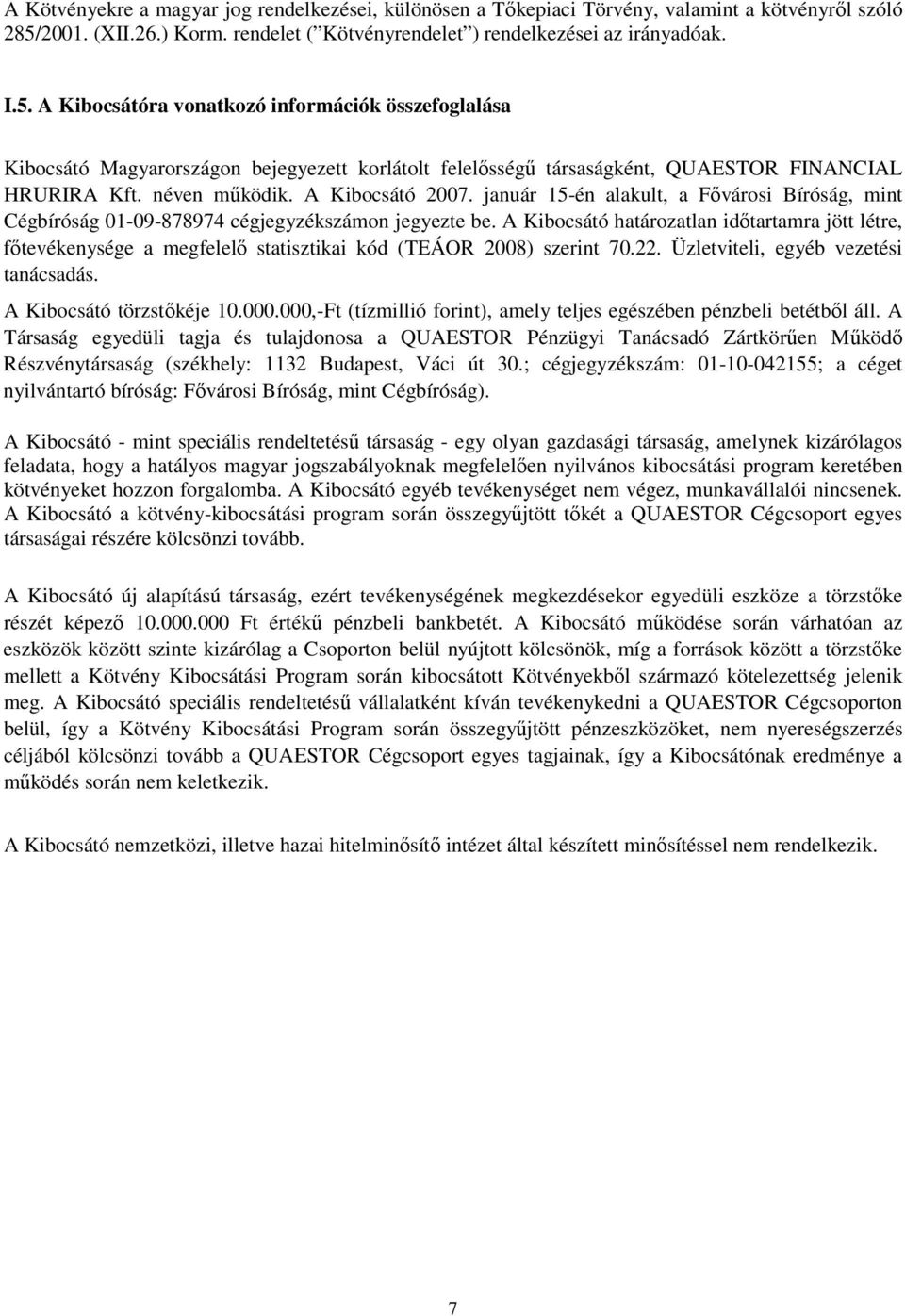 A Kibocsátóra vonatkozó információk összefoglalása Kibocsátó Magyarországon bejegyezett korlátolt felelısségő társaságként, QUAESTOR FINANCIAL HRURIRA Kft. néven mőködik. A Kibocsátó 2007.