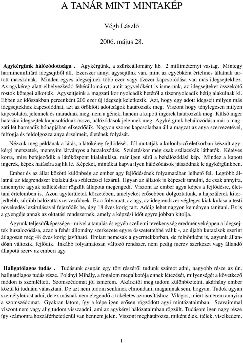 Az agykéreg alatt elhelyezkedő fehérállományt, amit agyvelőként is ismerünk, az idegsejteket összekötő rostok kötegei alkotják.