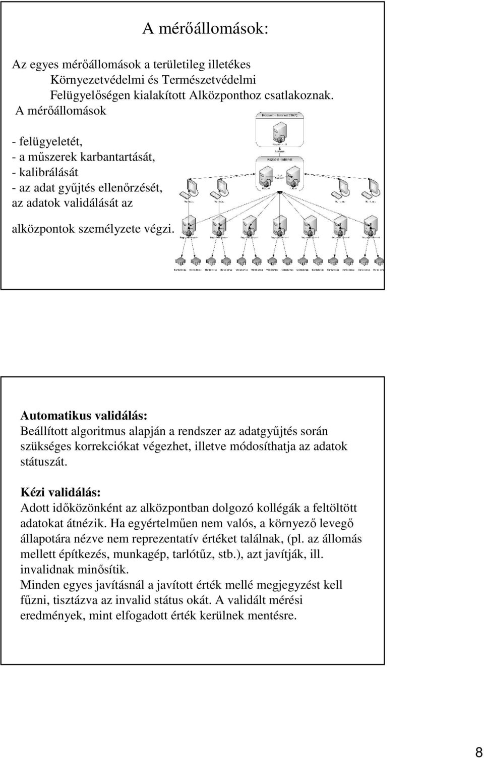 A mérőállomások: Automatikus validálás: Beállított algoritmus alapján a rendszer az adatgyűjtés során szükséges korrekciókat végezhet, illetve módosíthatja az adatok státuszát.