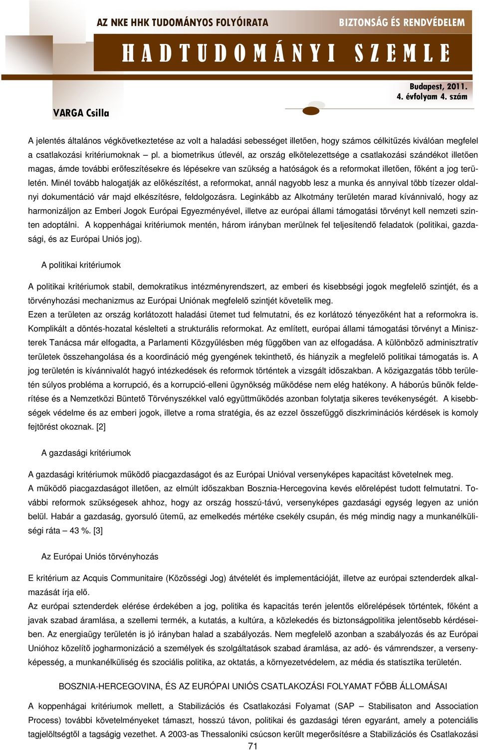 területén. Minél tovább halogatják az előkészítést, a reformokat, annál nagyobb lesz a munka és annyival több tízezer oldalnyi dokumentáció vár majd elkészítésre, feldolgozásra.