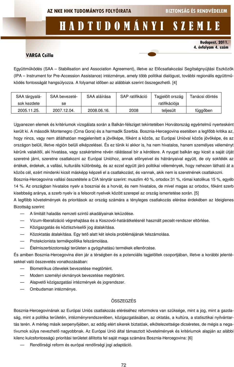 [4] SAA tárgyalások SAA bevezeté- SAA aláírása SAP ratifikáció Tagjelölt ország Tanácsi döntés kezdete se ratifikációja 2005.11.25. 2007.12.04. 2008.06.16.