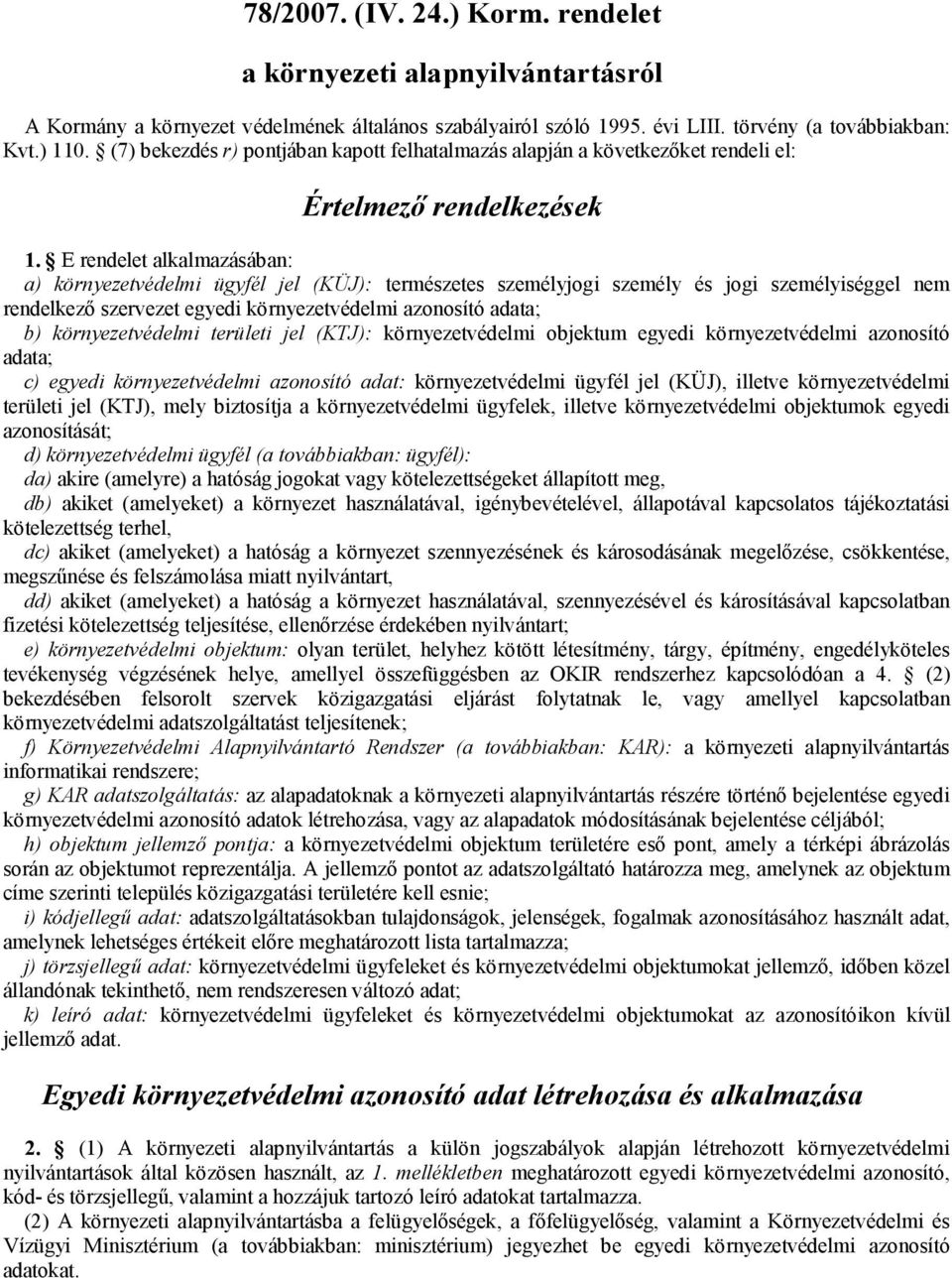 személyiséggel nem rendelkező szervezet egyedi környezetvédelmi azonosító adata; b) környezetvédelmi területi jel (KTJ): környezetvédelmi objektum egyedi környezetvédelmi azonosító adata; c) egyedi