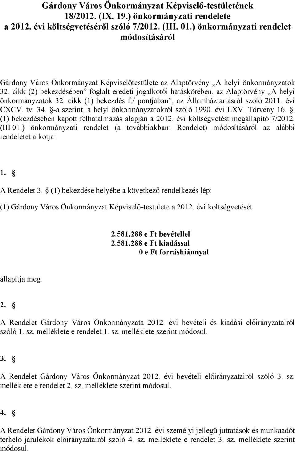 cikk (2) bekezdésében foglalt jogalkotói hatáskörében, az Alaptörvény A helyi önkormányzatok 32. cikk (1) bekezdés f./ pontjában, az Államháztartásról szóló CXCV. tv. 34.