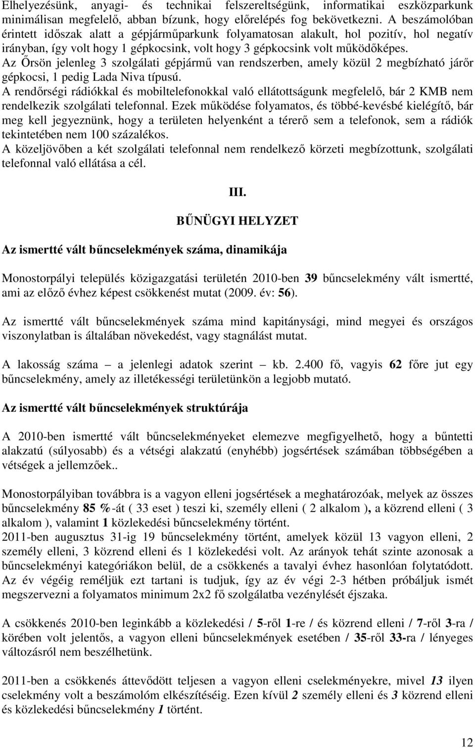 Az Őrsön jelenleg 3 szolgálati gépjármű van rendszerben, amely közül 2 megbízható járőr gépkocsi, 1 pedig Lada Niva típusú.