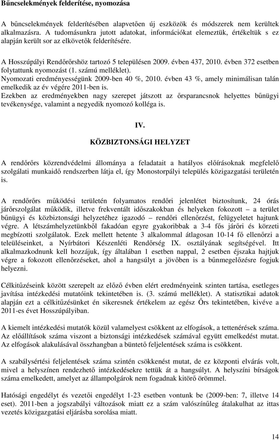 évben 372 esetben folytattunk nyomozást (1. számú melléklet). Nyomozati eredményességünk 2009-ben 40 %, 2010. évben 43 %, amely minimálisan talán emelkedik az év végére 2011-ben is.