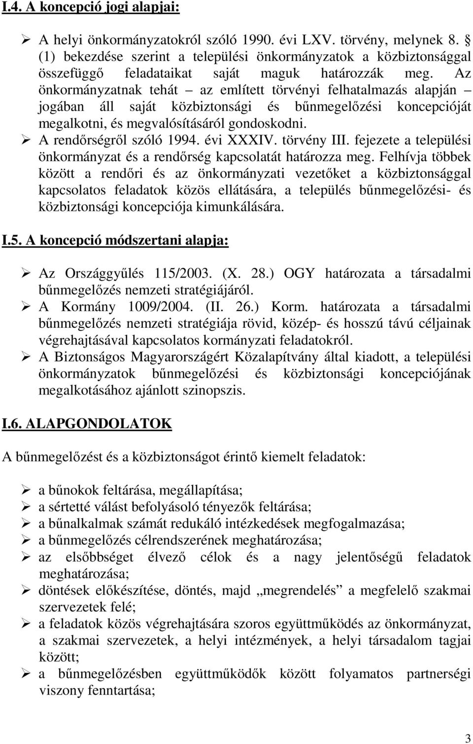 Az önkormányzatnak tehát az említett törvényi felhatalmazás alapján jogában áll saját közbiztonsági és bűnmegelőzési koncepcióját megalkotni, és megvalósításáról gondoskodni.