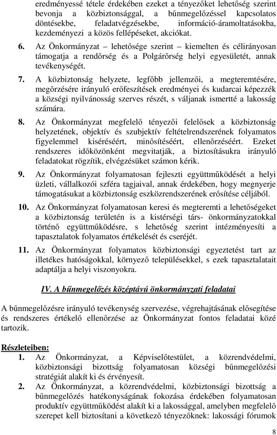 A közbiztonság helyzete, legfőbb jellemzői, a megteremtésére, megőrzésére irányuló erőfeszítések eredményei és kudarcai képezzék a községi nyilvánosság szerves részét, s váljanak ismertté a lakosság