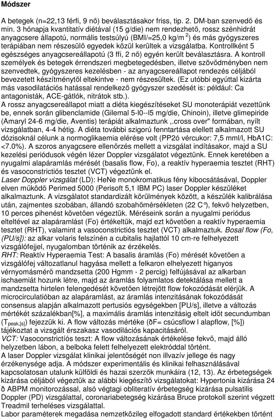 kerültek a vizsgálatba. Kontrollként 5 egészséges anyagcsereállapotú (3 ffi, 2 nı) egyén került beválasztásra.