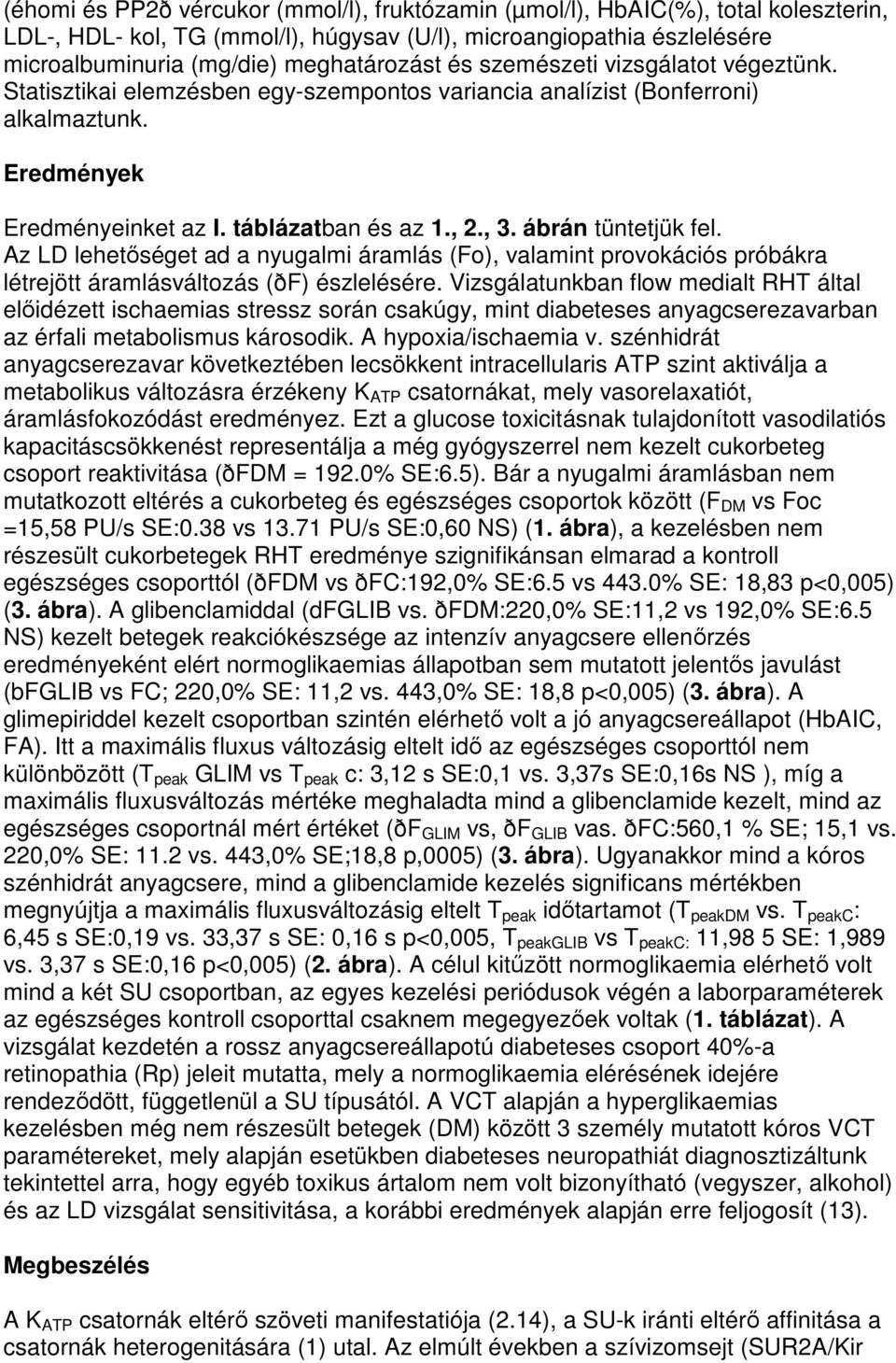 ábrán tüntetjük fel. Az LD lehetıséget ad a nyugalmi áramlás (Fo), valamint provokációs próbákra létrejött áramlásváltozás (ðf) észlelésére.