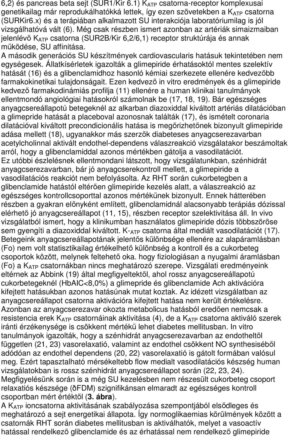 Még csak részben ismert azonban az artériák simaizmaiban jelenlévı K ATP csatorna (SUR2B/Kir 6,2/6,1) receptor struktúrája és annak mőködése, SU affinitása.