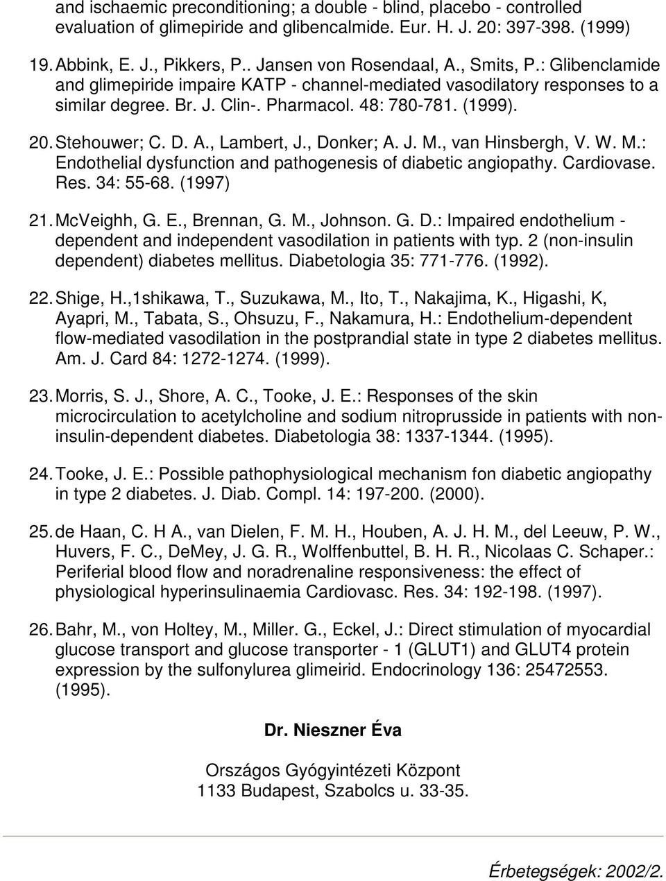 Stehouwer; C. D. A., Lambert, J., Donker; A. J. M., van Hinsbergh, V. W. M.: Endothelial dysfunction and pathogenesis of diabetic angiopathy. Cardiovase. Res. 34: 55-68. (1997) 21. McVeighh, G. E., Brennan, G.