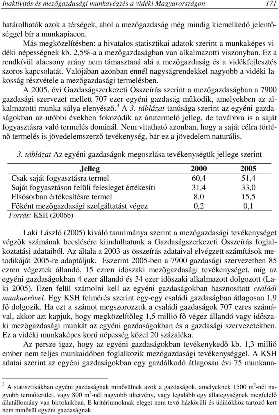 Ez a rendkívül alacsony arány nem támasztaná alá a mezıgazdaság és a vidékfejlesztés szoros kapcsolatát.