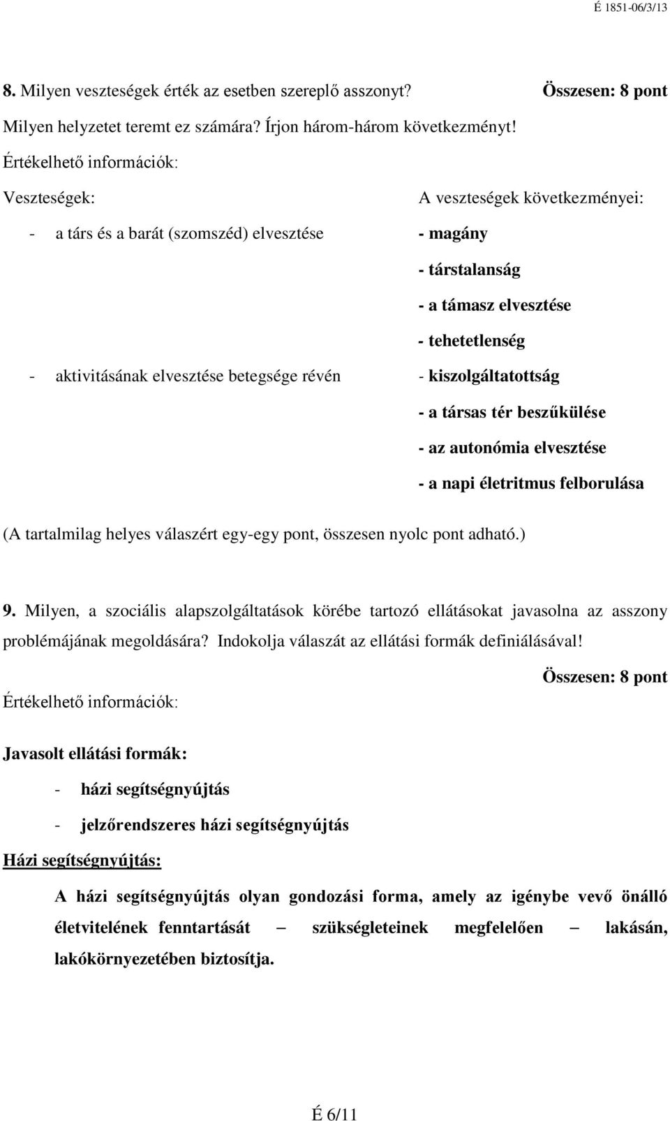 kiszolgáltatottság - a társas tér beszűkülése - az autonómia elvesztése - a napi életritmus felborulása (A tartalmilag helyes válaszért egy-egy pont, összesen nyolc pont adható.) 9.