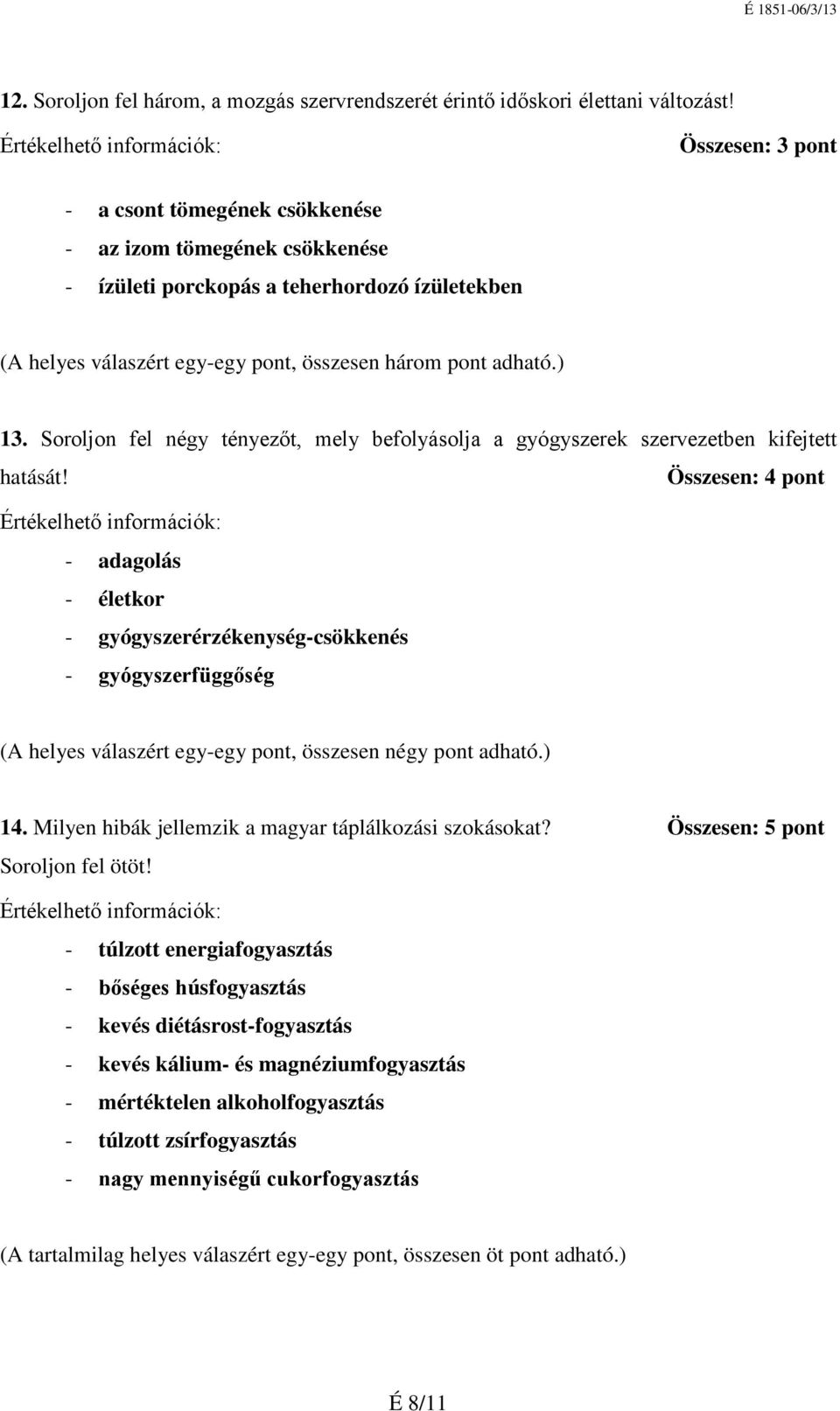 Soroljon fel négy tényezőt, mely befolyásolja a gyógyszerek szervezetben kifejtett hatását!