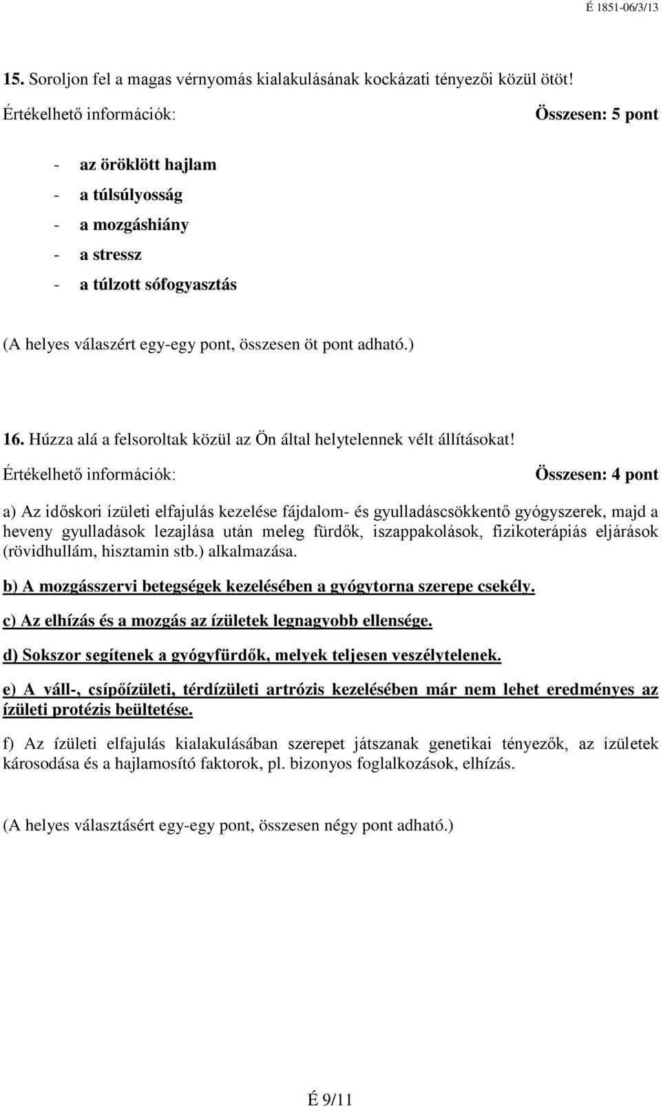 Húzza alá a felsoroltak közül az Ön által helytelennek vélt állításokat!