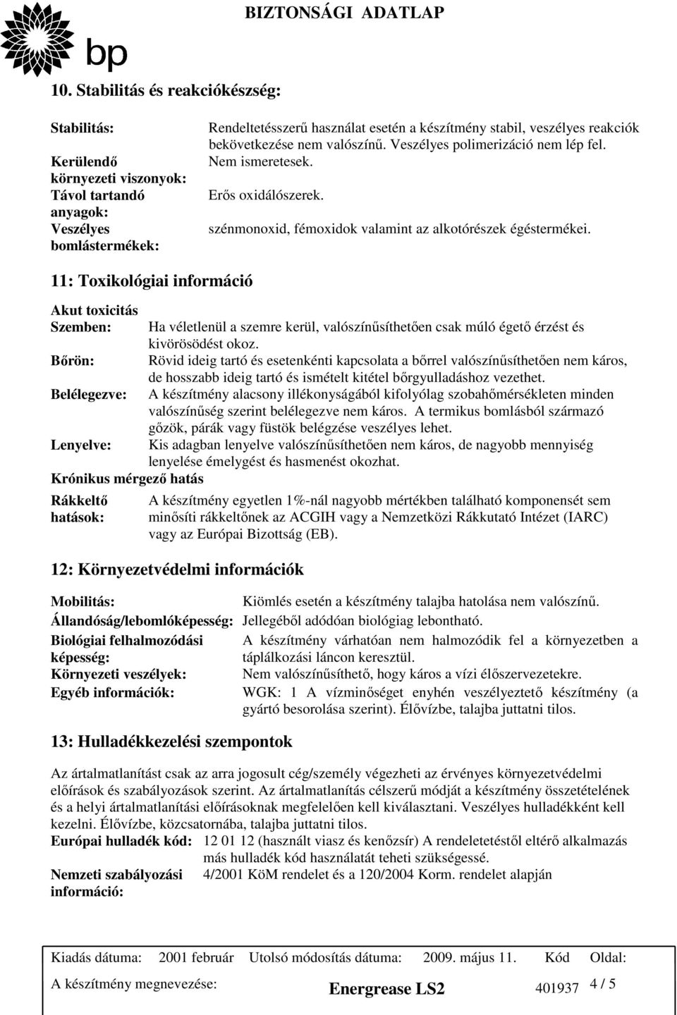 11: Toxikológiai információ Akut toxicitás Szemben: Ha véletlenül a szemre kerül, valószínősíthetıen csak múló égetı érzést és kivörösödést okoz.