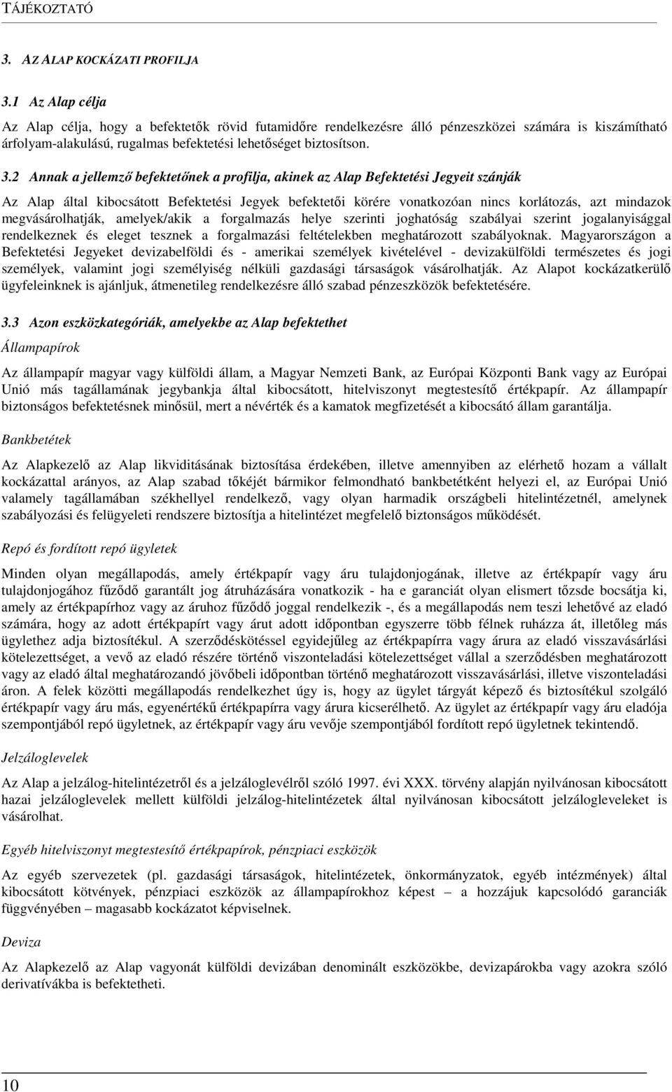 2 Annak a jellemző befektetőnek a profilja, akinek az Alap Befektetési Jegyeit szánják Az Alap által kibocsátott Befektetési Jegyek befektetői körére vonatkozóan nincs korlátozás, azt mindazok