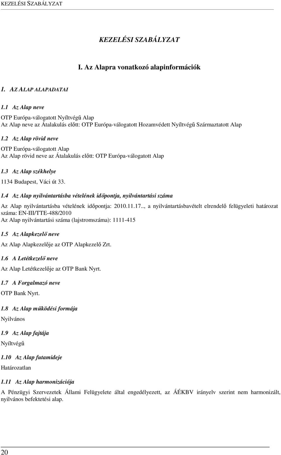 2 Az Alap rövid neve OTP Európa-válogatott Alap Az Alap rövid neve az Átalakulás előtt: OTP Európa-válogatott Alap 1.