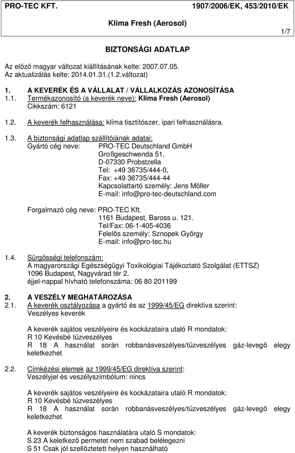 A biztonsági adatlap szállítójának adatai: Gyártó cég neve: PRO-TEC Deutschland GmbH Großgeschwenda 51, D-07330 Probstzella Tel: +49 36735/444-0, Fax: +49 36735/444-44 Kapcsolattartó személy: Jens