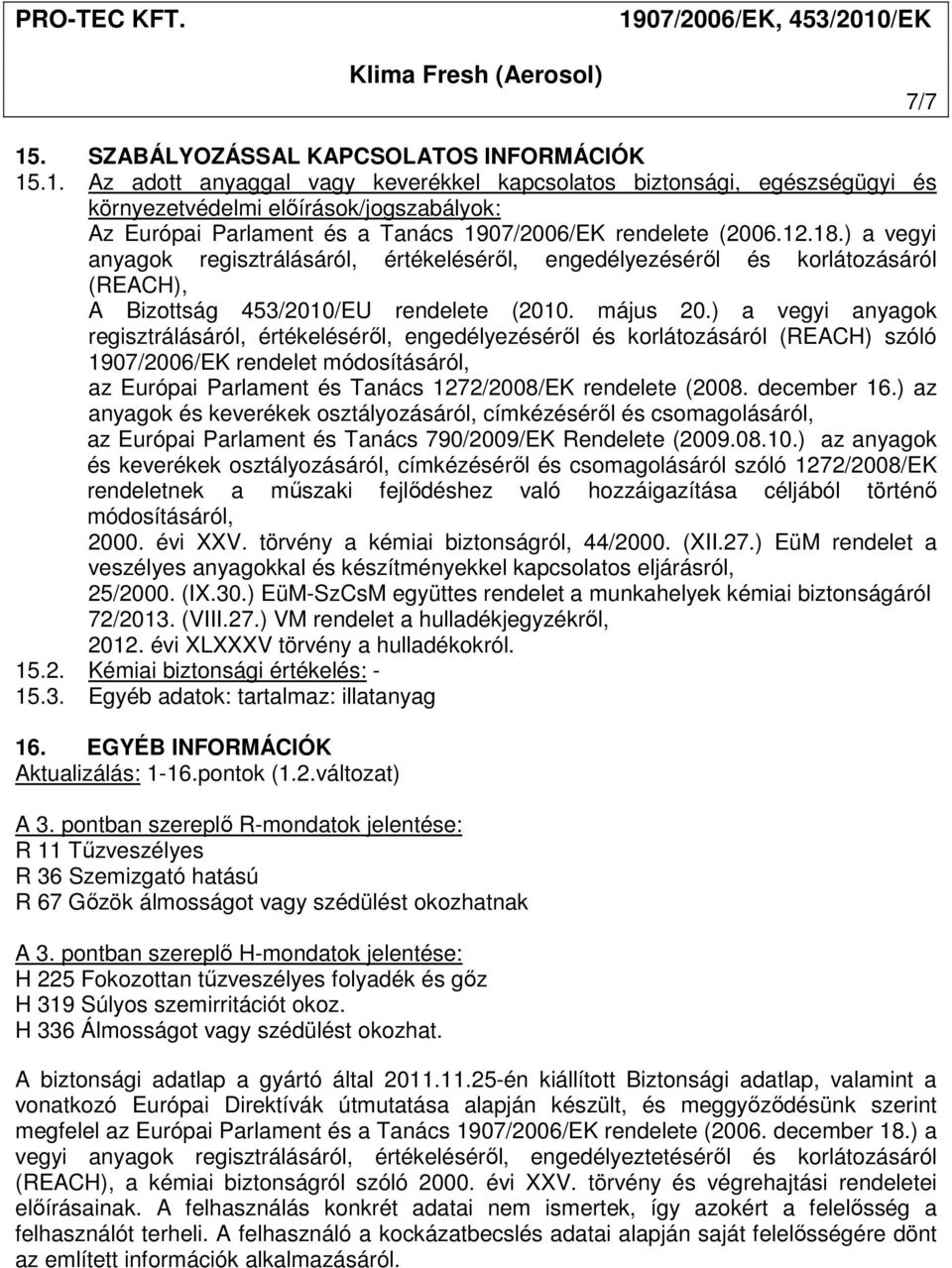 ) a vegyi anyagok regisztrálásáról, értékeléséről, engedélyezéséről és korlátozásáról (REACH) szóló 1907/2006/EK rendelet módosításáról, az Európai Parlament és Tanács 1272/2008/EK rendelete (2008.