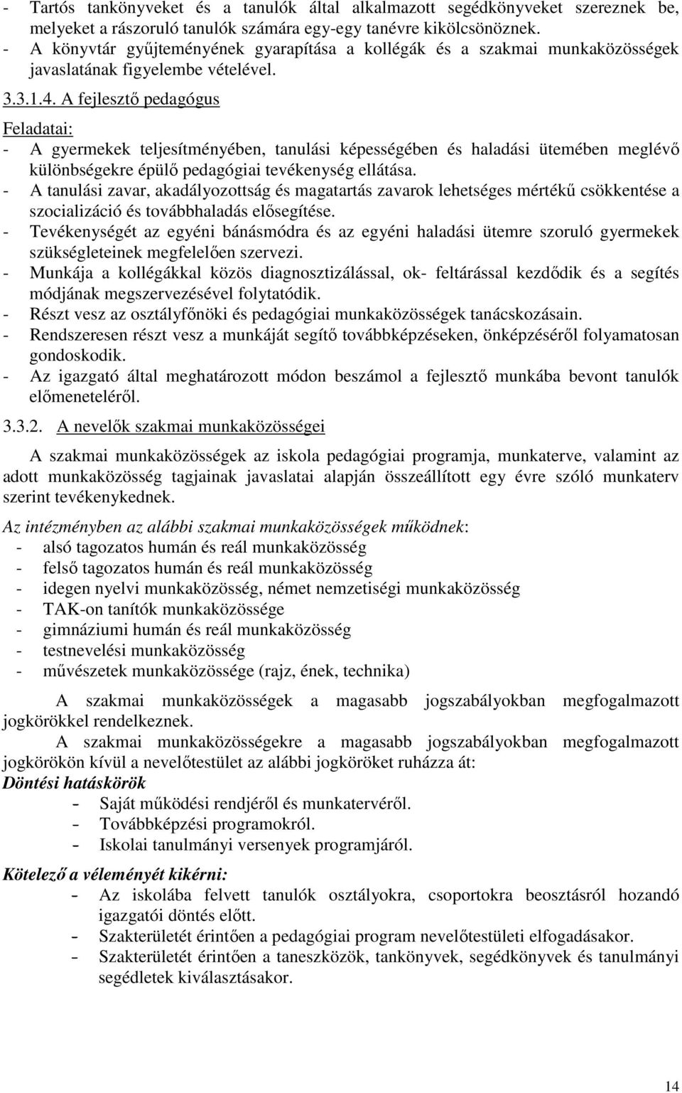 A fejlesztő pedagógus Feladatai: - A gyermekek teljesítményében, tanulási képességében és haladási ütemében meglévő különbségekre épülő pedagógiai tevékenység ellátása.