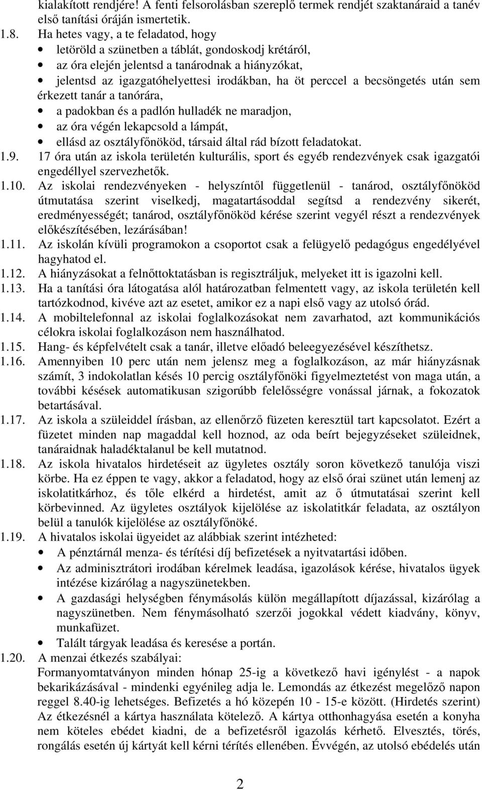 becsöngetés után sem érkezett tanár a tanórára, a padokban és a padlón hulladék ne maradjon, az óra végén lekapcsold a lámpát, ellásd az osztályfőnököd, társaid által rád bízott feladatokat. 1.9.