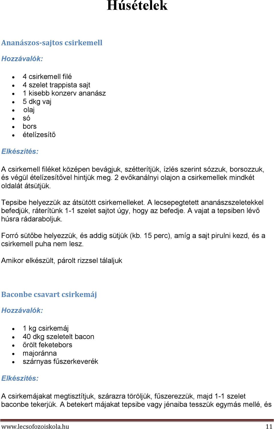 A lecsepegtetett ananászszeletekkel befedjük, ráterítünk 1-1 szelet sajtot úgy, hogy az befedje. A vajat a tepsiben lévő húsra rádaraboljuk. Forró sütőbe helyezzük, és addig sütjük (kb.