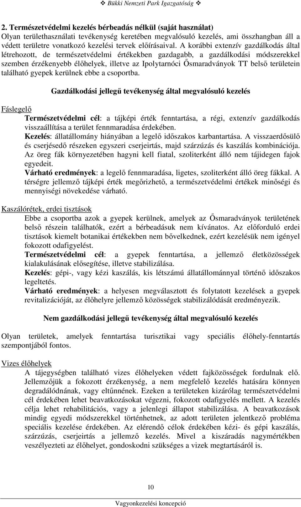 A korábbi extenzív gazdálkodás által létrehozott, de természetvédelmi értékekben gazdagabb, a gazdálkodási módszerekkel szemben érzékenyebb élıhelyek, illetve az Ipolytarnóci İsmaradványok TT belsı