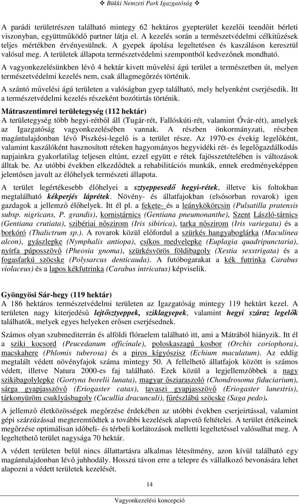 A területek állapota természetvédelmi szempontból kedvezınek mondható.