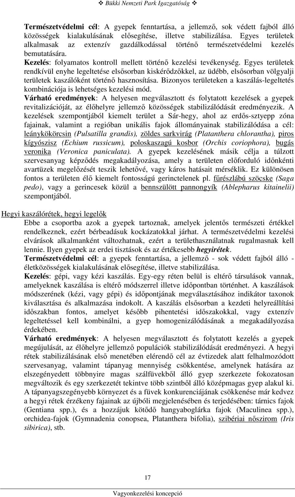 Egyes területek rendkívül enyhe legeltetése elsısorban kiskérıdzıkkel, az üdébb, elsısorban völgyalji területek kaszálóként történı hasznosítása.