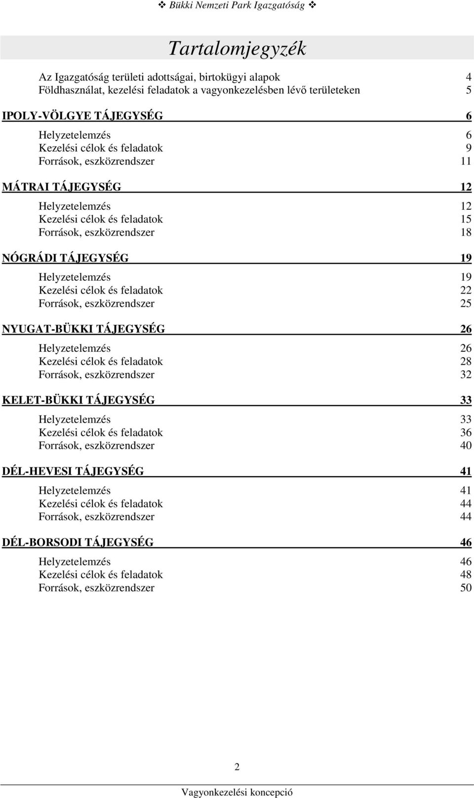 és feladatok 22 Források, eszközrendszer 25 NYUGAT-BÜKKI TÁJEGYSÉG 26 Helyzetelemzés 26 Kezelési célok és feladatok 28 Források, eszközrendszer 32 KELET-BÜKKI TÁJEGYSÉG 33 Helyzetelemzés 33 Kezelési