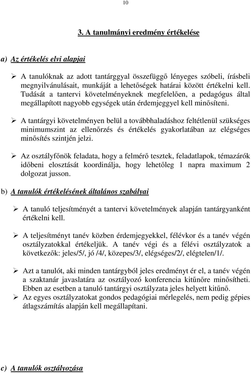 A tantárgyi követelményen belül a továbbhaladáshoz feltétlenül szükséges minimumszint az ellenőrzés és értékelés gyakorlatában az elégséges minősítés szintjén jelzi.