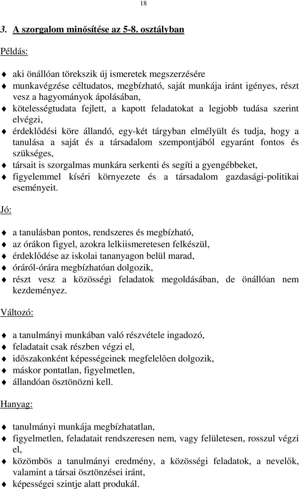 kapott feladatokat a legjobb tudása szerint elvégzi, érdeklődési köre állandó, egy-két tárgyban elmélyült és tudja, hogy a tanulása a saját és a társadalom szempontjából egyaránt fontos és szükséges,