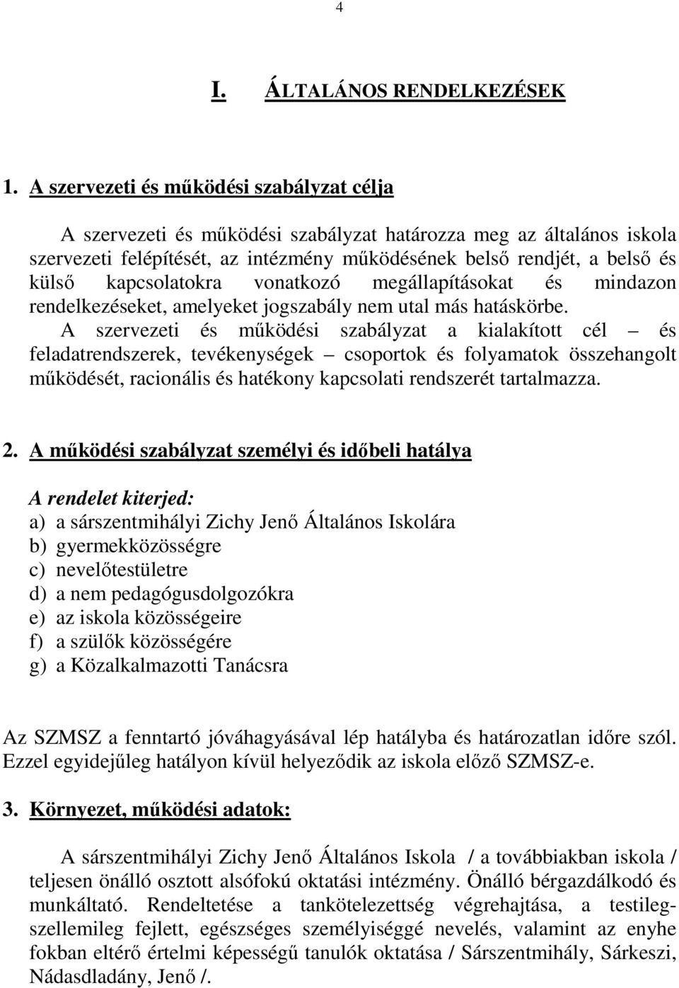 kapcsolatokra vonatkozó megállapításokat és mindazon rendelkezéseket, amelyeket jogszabály nem utal más hatáskörbe.