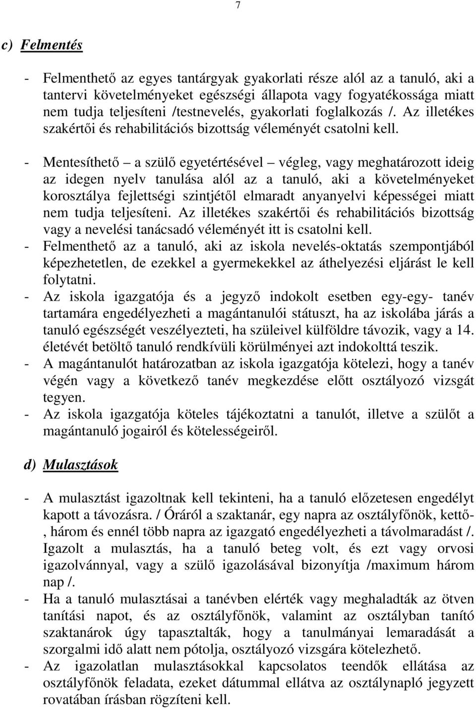 - Mentesíthető a szülő egyetértésével végleg, vagy meghatározott ideig az idegen nyelv tanulása alól az a tanuló, aki a követelményeket korosztálya fejlettségi szintjétől elmaradt anyanyelvi