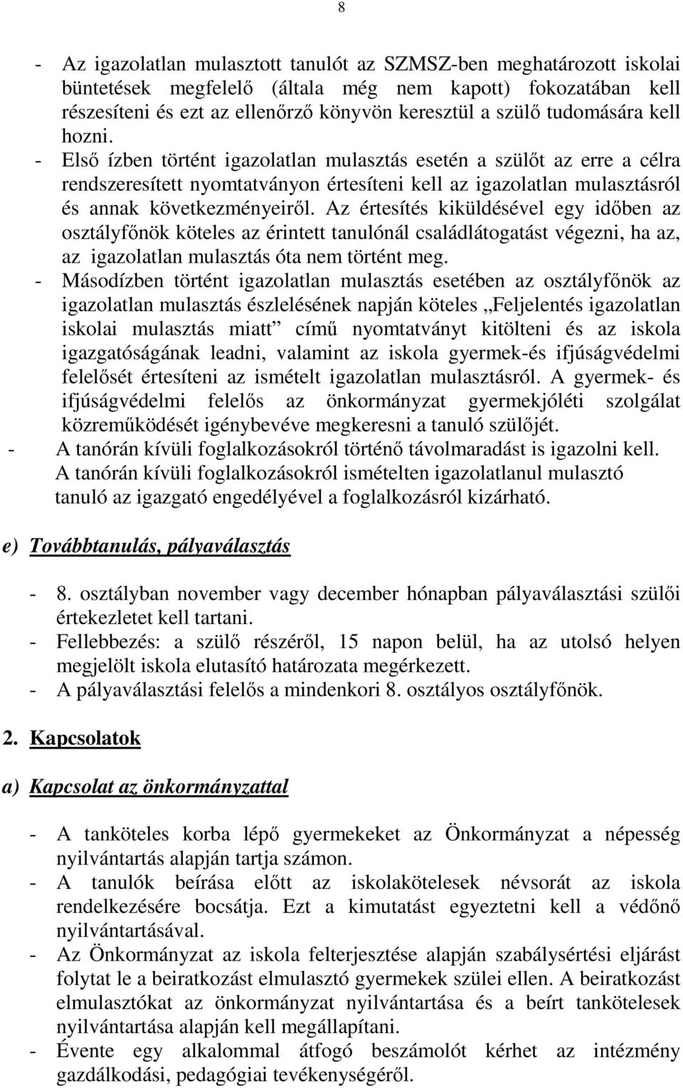 Az értesítés kiküldésével egy időben az osztályfőnök köteles az érintett tanulónál családlátogatást végezni, ha az, az igazolatlan mulasztás óta nem történt meg.