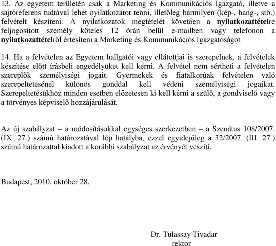 Igazgatóságot 14. Ha a felvételen az Egyetem hallgatói vagy ellátottjai is szerepelnek, a felvételek készítése előtt írásbeli engedélyüket kell kérni.