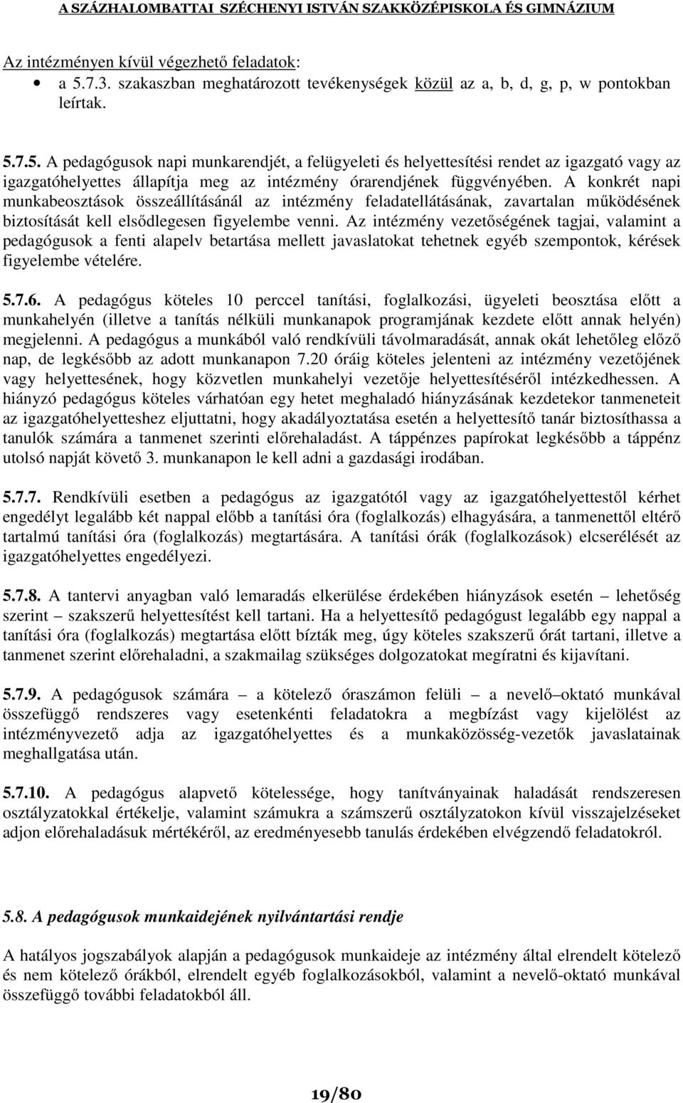 A konkrét napi munkabeosztások összeállításánál az intézmény feladatellátásának, zavartalan működésének biztosítását kell elsődlegesen figyelembe venni.